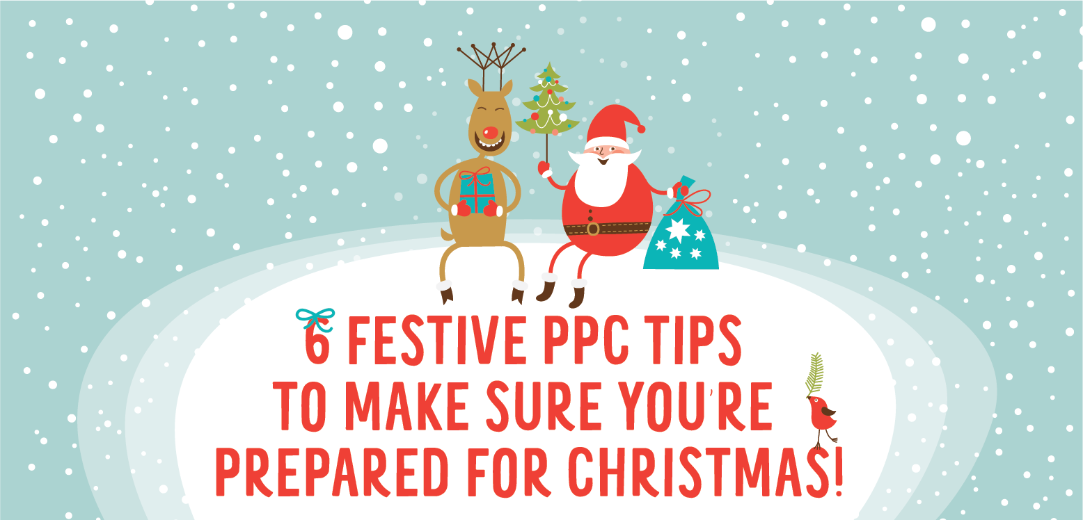6 Festive PPC Tips to Make Sure You’re Prepared For Christmas!